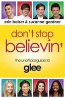 Don`t Stop Believin`: The Unofficial Guide To Glee Book