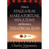 How To Stage A Play Make A Fortune Win A Tony And Become A Theatrical Icon Book