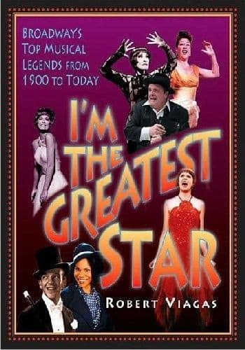I`m the Greatest Star: Broadways Top Musical Legends From 1900 To Today Book