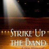Strike Up The Band - A New History Musical Theatre Book